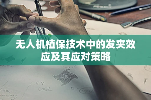无人机植保技术中的发夹效应及其应对策略