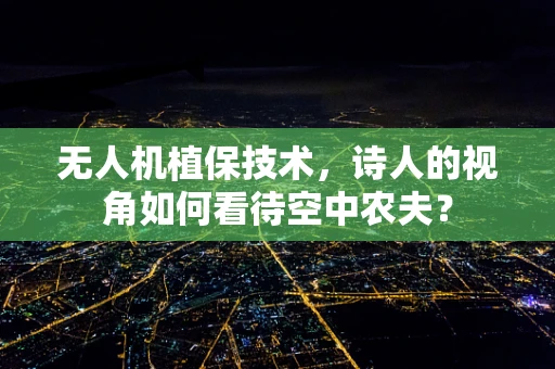 无人机植保技术，诗人的视角如何看待空中农夫？