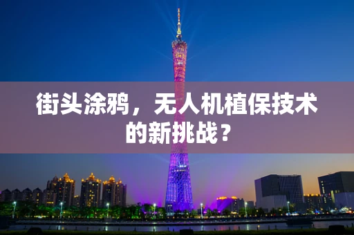 街头涂鸦，无人机植保技术的新挑战？