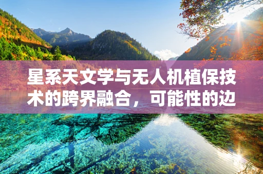 星系天文学与无人机植保技术的跨界融合，可能性的边界在哪里？