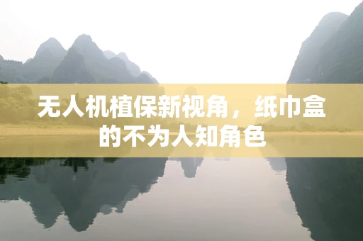 无人机植保新视角，纸巾盒的不为人知角色