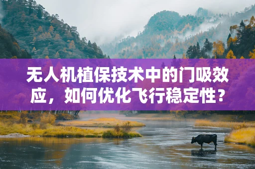 无人机植保技术中的门吸效应，如何优化飞行稳定性？
