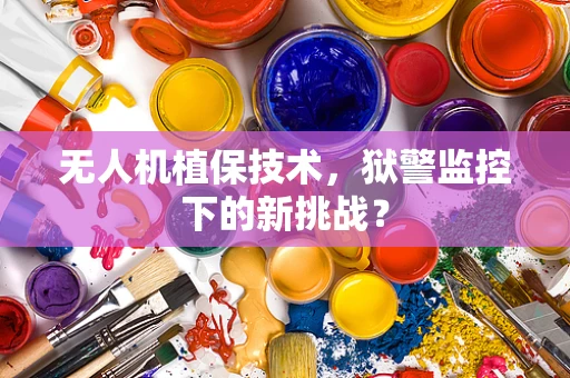 无人机植保技术，狱警监控下的新挑战？