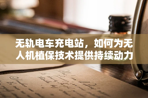 无轨电车充电站，如何为无人机植保技术提供持续动力？