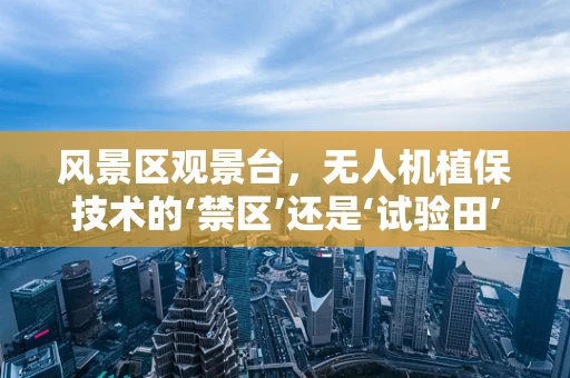 风景区观景台，无人机植保技术的‘禁区’还是‘试验田’？