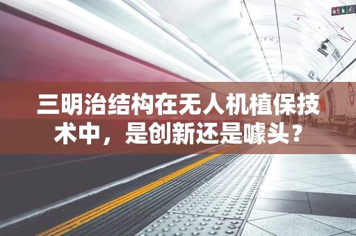三明治结构在无人机植保技术中，是创新还是噱头？