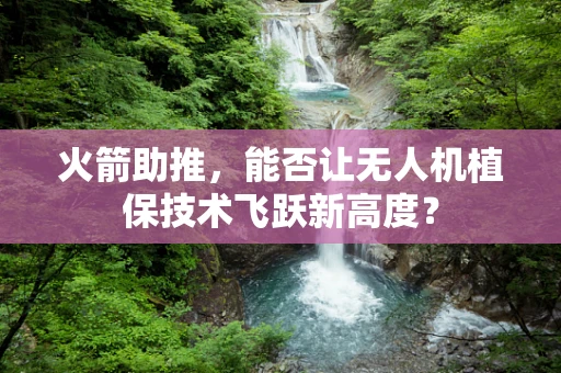 火箭助推，能否让无人机植保技术飞跃新高度？