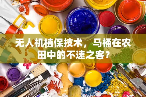 无人机植保技术，马桶在农田中的不速之客？