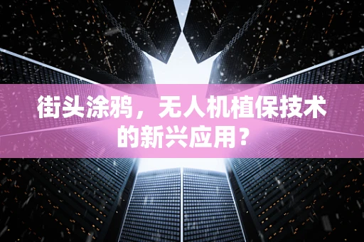 街头涂鸦，无人机植保技术的新兴应用？