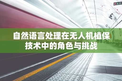 自然语言处理在无人机植保技术中的角色与挑战