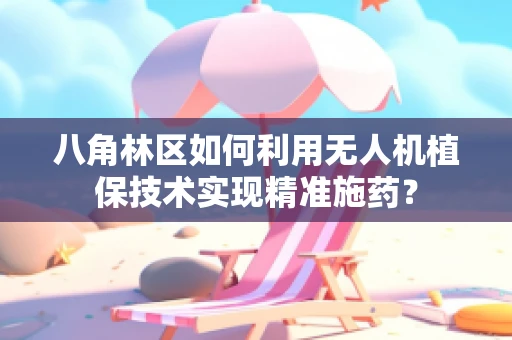八角林区如何利用无人机植保技术实现精准施药？