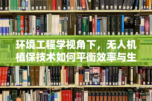 环境工程学视角下，无人机植保技术如何平衡效率与生态保护？