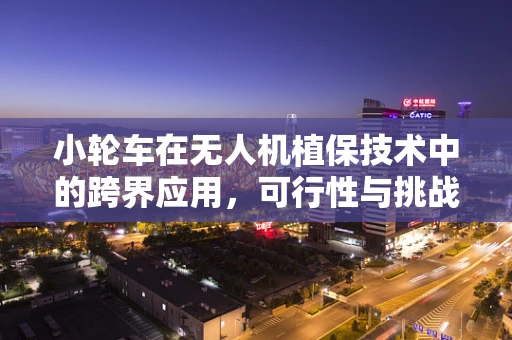 小轮车在无人机植保技术中的跨界应用，可行性与挑战