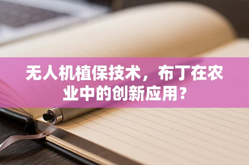 无人机植保技术，布丁在农业中的创新应用？