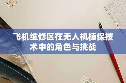 飞机维修区在无人机植保技术中的角色与挑战