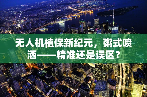 无人机植保新纪元，粥式喷洒——精准还是误区？