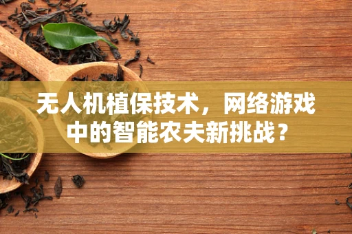 无人机植保技术，网络游戏中的智能农夫新挑战？