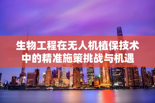 生物工程在无人机植保技术中的精准施策挑战与机遇