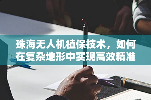 珠海无人机植保技术，如何在复杂地形中实现高效精准喷洒？