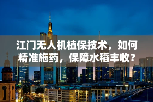 江门无人机植保技术，如何精准施药，保障水稻丰收？