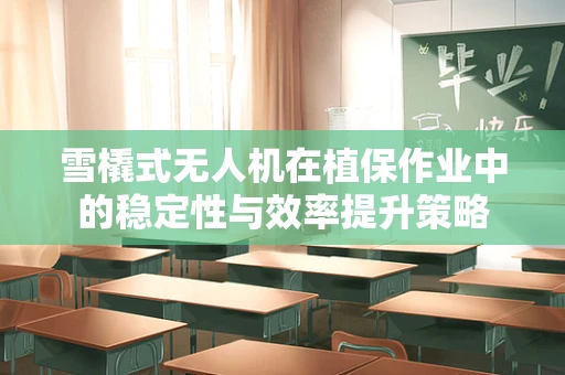雪橇式无人机在植保作业中的稳定性与效率提升策略