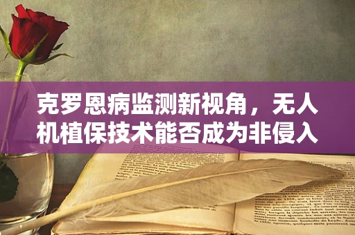 克罗恩病监测新视角，无人机植保技术能否成为非侵入性诊断工具？