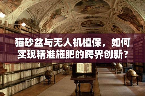 猫砂盆与无人机植保，如何实现精准施肥的跨界创新？