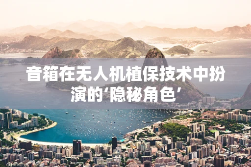 音箱在无人机植保技术中扮演的‘隐秘角色’