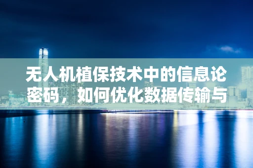 无人机植保技术中的信息论密码，如何优化数据传输与处理？