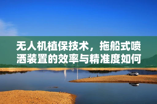 无人机植保技术，拖船式喷洒装置的效率与精准度如何平衡？