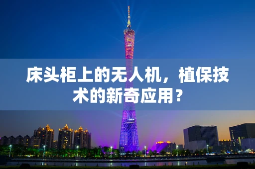 床头柜上的无人机，植保技术的新奇应用？