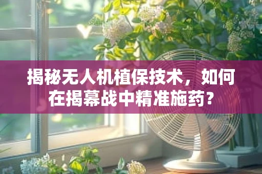 揭秘无人机植保技术，如何在揭幕战中精准施药？