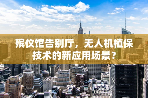 殡仪馆告别厅，无人机植保技术的新应用场景？