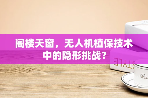 阁楼天窗，无人机植保技术中的隐形挑战？