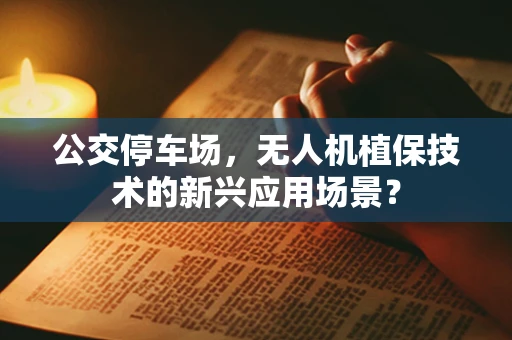 公交停车场，无人机植保技术的新兴应用场景？