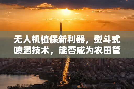 无人机植保新利器，熨斗式喷洒技术，能否成为农田管理的‘熨平’高手？