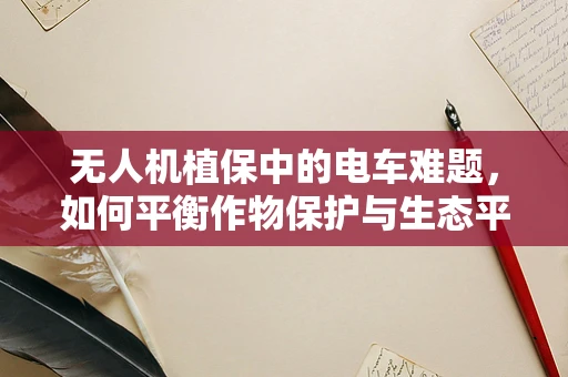 无人机植保中的电车难题，如何平衡作物保护与生态平衡？