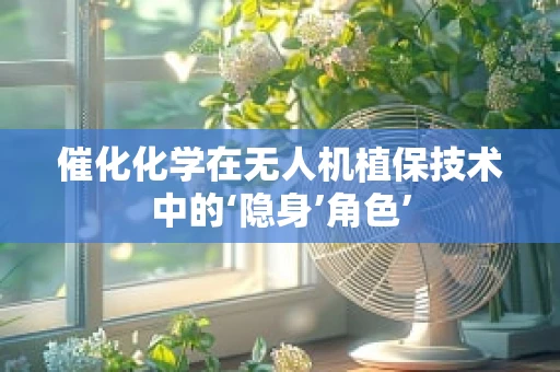 催化化学在无人机植保技术中的‘隐身’角色’