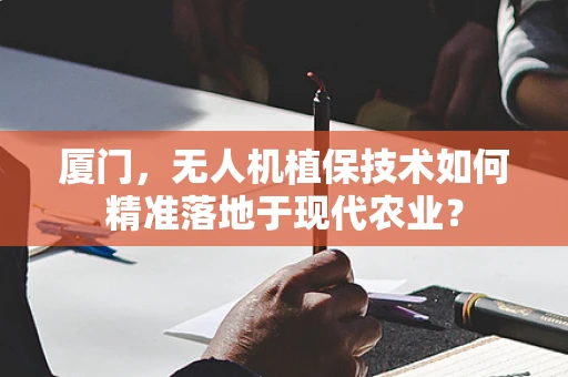 厦门，无人机植保技术如何精准落地于现代农业？