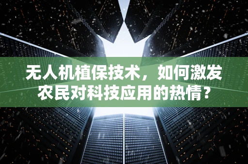 无人机植保技术，如何激发农民对科技应用的热情？
