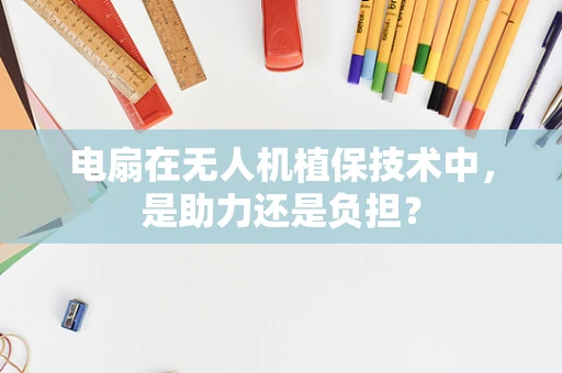 电扇在无人机植保技术中，是助力还是负担？