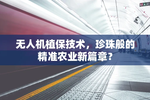无人机植保技术，珍珠般的精准农业新篇章？