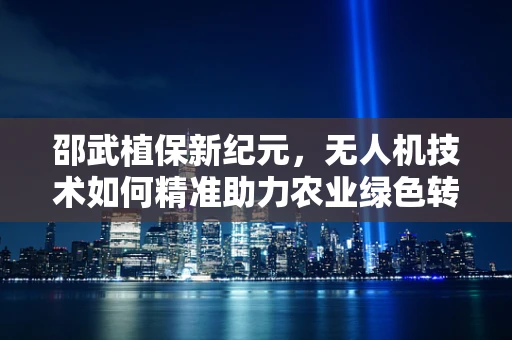 邵武植保新纪元，无人机技术如何精准助力农业绿色转型？