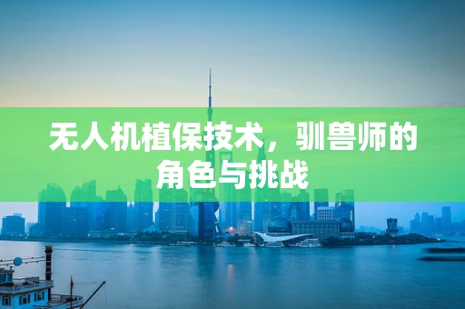 无人机植保技术，驯兽师的角色与挑战