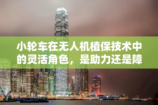 小轮车在无人机植保技术中的灵活角色，是助力还是障碍？