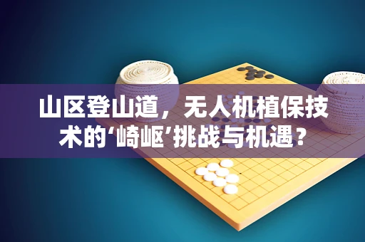 山区登山道，无人机植保技术的‘崎岖’挑战与机遇？