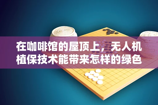 在咖啡馆的屋顶上，无人机植保技术能带来怎样的绿色革命？