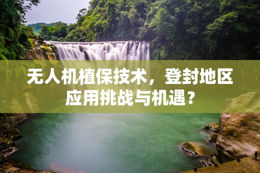无人机植保技术，登封地区应用挑战与机遇？