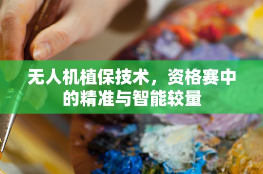 无人机植保技术，资格赛中的精准与智能较量