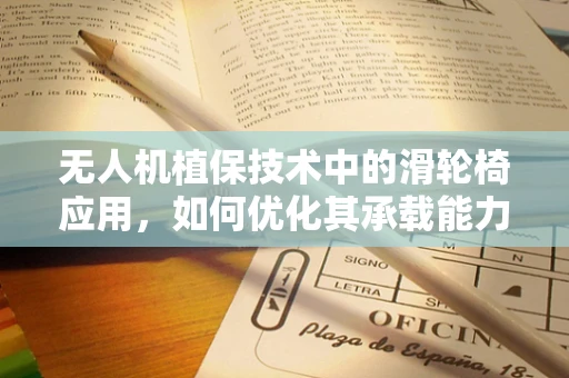 无人机植保技术中的滑轮椅应用，如何优化其承载能力与稳定性？